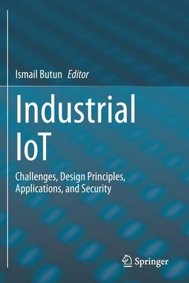 Industrial Iot: Challenges, Design Principles, Applications, and Security by Butun, Ismail