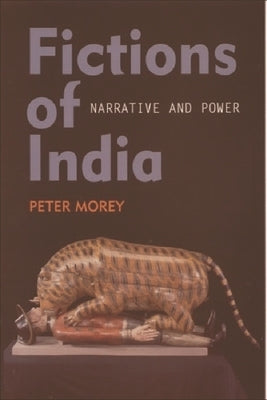 Fictions of India: Narrative and Power by Morey, Peter