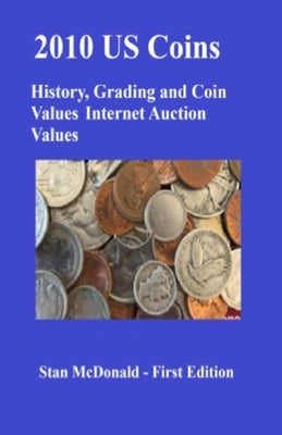 2010 US Coins - History Grading and Coin Values: Internet Auction Values by McDonald, Stan C.