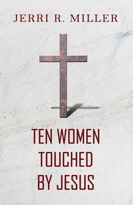 Ten Women Touched By Jesus by Miller, Jerri R.
