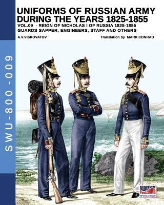 Uniforms of Russian army during the years 1825-1855 vol. 9: Guards sapper, engineers, staff and others by Conrad, Mark