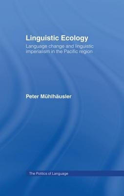 Linguistic Ecology: Language Change and Linguistic Imperialism in the Pacific Region by Mühlhäusler, Peter