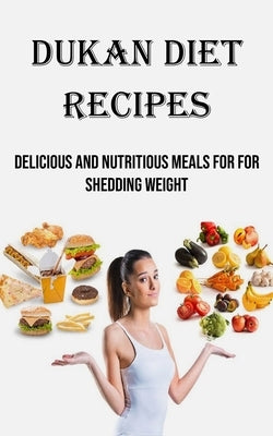 Dukan Diet Recipes: Delicious and Nutritious Meals for for Shedding Weight by Landry, Joseph