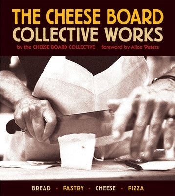 The Cheese Board: Collective Works: Bread, Pastry, Cheese, Pizza [A Baking Book] by Cheese Board Collective