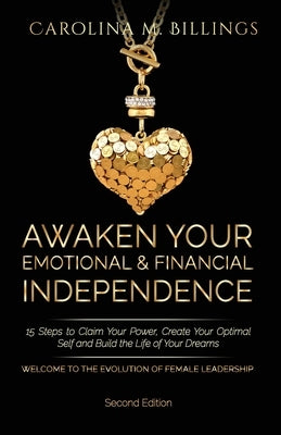 Awaken Your Emotional and Financial Independence: 15 Steps to Claim Your Power, Create Your Optimal Self and Build the Life of Your Dreams (Powerful W by Billings, Carolina M.
