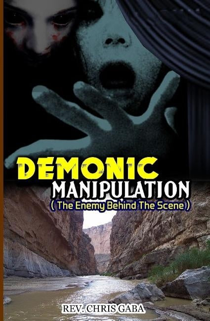 Demonic Manipulation: The Enemy behind the Scene by Gaba, Chris