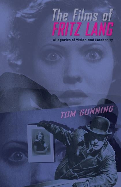 The Films of Fritz Lang: Allegories of Vision and Modernity by Gunning, Tom