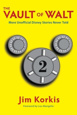 The Vault of Walt: Volume 2: Unofficial, Unauthorized, Uncensored Disney Stories Never Told by Korkis, Jim