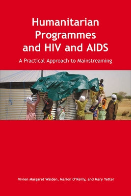 Humanitarian Programmes and HIV and AIDS: A Practical Approach to Mainstreaming [With CD] by Walden, Vivien Margaret