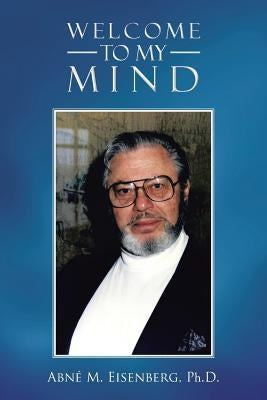 Welcome to My Mind by Eisenberg Ph. D., Abne M.