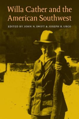 Willa Cather and the American Southwest by Swift, John N.