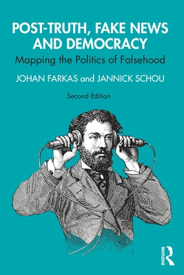 Post-Truth, Fake News and Democracy: Mapping the Politics of Falsehood by Farkas, Johan