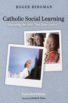 Catholic Social Learning, Expanded Edition: Educating the Faith That Does Justice by Bergman, Roger