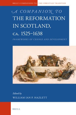 A Companion to the Reformation in Scotland, C.1525-1638: Frameworks of Change and Development by Hazlett, Ian