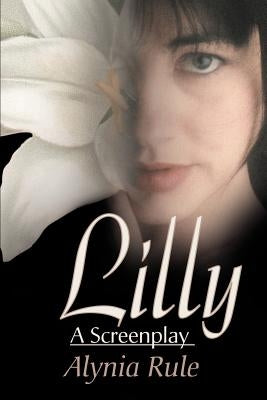 Lilly: A Screenplay by Rule, Alynia