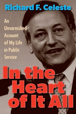 In the Heart of It All: An Unvarnished Account of My Life in Public Service by Celeste, Richard F.