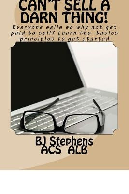 Who Me? I Can't Sell A Darn Thing!: A beginners guide for those who are just starting out by Stephens, Bj