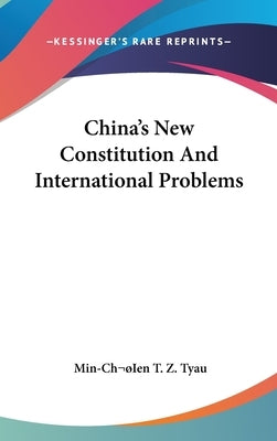 China's New Constitution And International Problems by Tyau, Min-Ch¿ien T. Z.