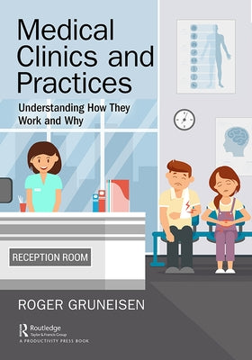 Medical Clinics and Practices: Understanding How They Work and Why by Gruneisen, Roger