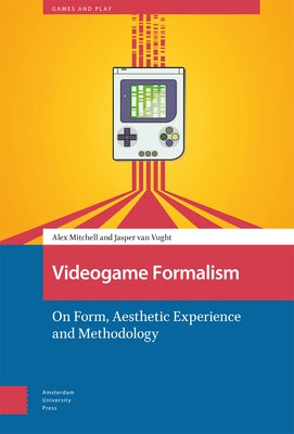 Videogame Formalism: On Form, Aesthetic Experience and Methodology by Mitchell, Alex
