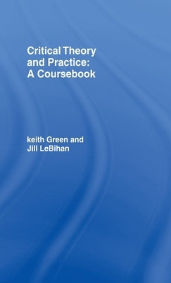Critical Theory and Practice: A Coursebook by Green, Keith