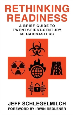 Rethinking Readiness: A Brief Guide to Twenty-First-Century Megadisasters by Schlegelmilch, Jeffrey