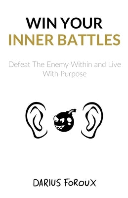 Win Your Inner Battles: Defeat The Enemy Within and Live With Purpose by Foroux, Darius