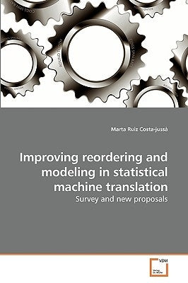 Improving reordering and modeling in statistical machine translation by Ruiz Costa-Jussà, Marta