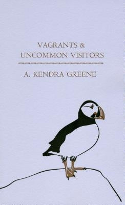 Vagrants & Uncommon Visitors by Greene, A. Kendra