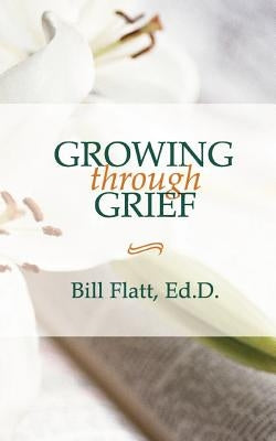 Growing Through Grief by Flatt, Bill W.