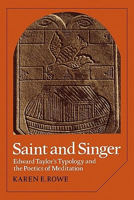 Saint and Singer: Edward Taylor's Typology and the Poetics of Meditation by Rowe, Karen E.