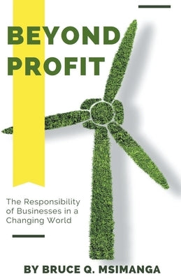 Beyond Profit: The Responsibility of Businesses in a Changing World by Msimanga, Bruce Q.