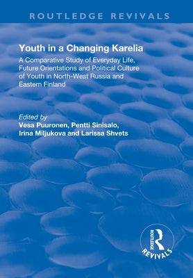 Youth in a Changing Karelia: A Comparative Study of Everyday Life, Future Orientations and Political Culture of Youth in North-West Russia and Eastern by Puuronen, VESA