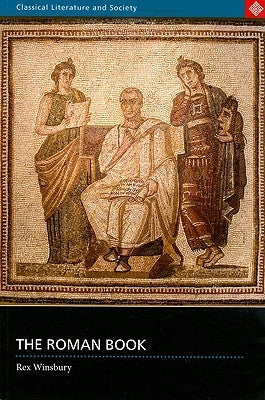 The Roman Book: Books, Publishing and Performance in Classical Rome by Winsbury, Rex
