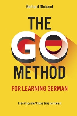 The GO Method for learning German: Even if you don't have time nor talent by Ohrband, Gerhard