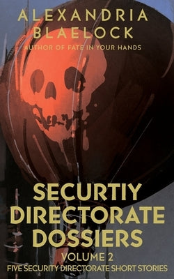 Security Directorate Dossiers: Volume 2 by Blaelock, Alexandria