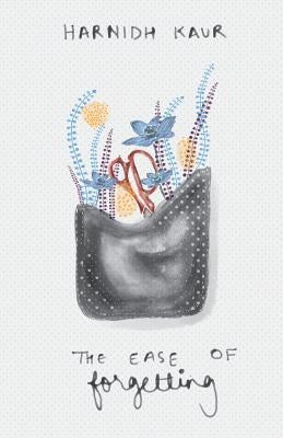 The Ease of Forgetting by Kaur, Harnidh