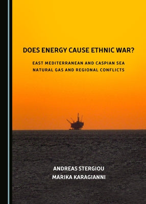 Does Energy Cause Ethnic War? East Mediterranean and Caspian Sea Natural Gas and Regional Conflicts by Karagianni, Marika
