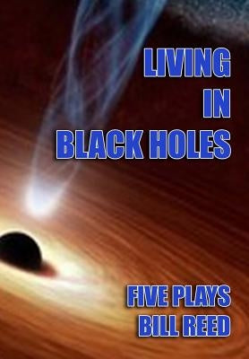 Living in Black Holes: Five Plays by Reed, Bill