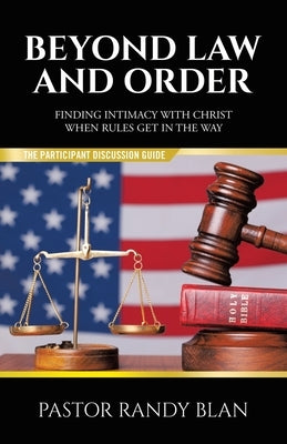 Beyond Law and Order: Participants Guide: Finding Intimacy with Christ When Rules Get in the Way by Blan, Pastor Randy