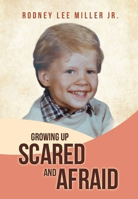 Growing Up Scared and Afraid by Miller, Rodney Lee, Jr.