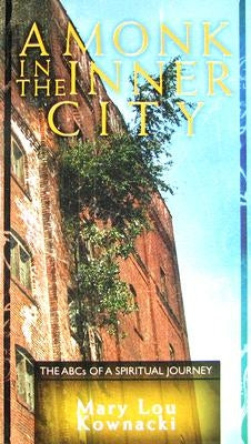A Monk in the Inner City: The ABCs of a Spiritual Journey by Kownacki, Mary Lou