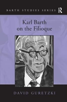 Karl Barth on the Filioque by Guretzki, David