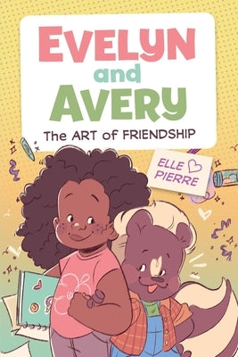 Evelyn and Avery: The Art of Friendship by Pierre, Elle
