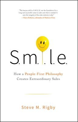 S.M.I.L.E: How a People-First Philosophy Creates Extraordinary Sales by Rigby, Steve M.