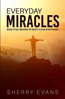 Everyday Miracles: Sixty-four Stories of God's Love and Power by Evans, Sherry