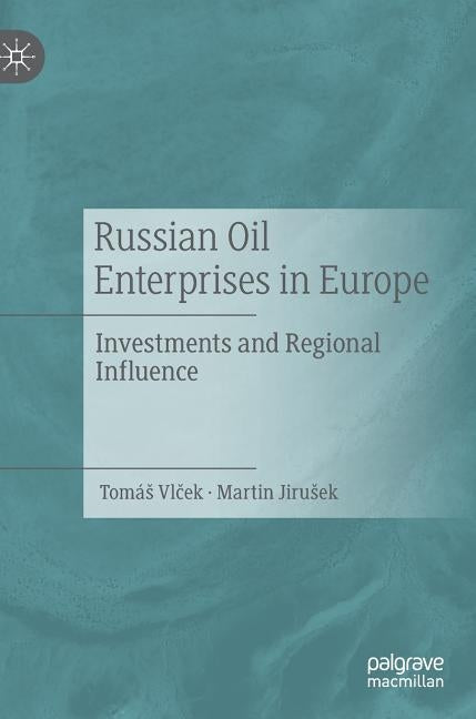 Russian Oil Enterprises in Europe: Investments and Regional Influence by Vlček, Tomás