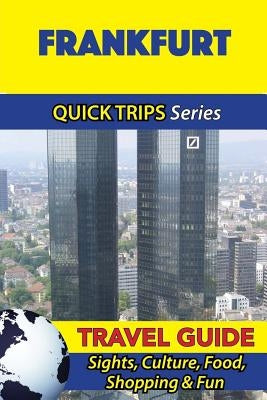 Frankfurt Travel Guide (Quick Trips Series): Sights, Culture, Food, Shopping & Fun by Khan, Denise