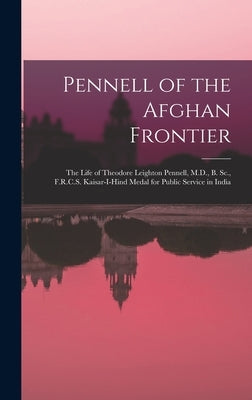 Pennell of the Afghan Frontier: The Life of Theodore Leighton Pennell, M.D., B. Sc., F.R.C.S. Kaisar-I-Hind Medal for Public Service in India by Anonymous