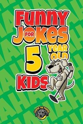 Funny Jokes for 5 Year Old Kids: 100+ Crazy Jokes That Will Make You Laugh Out Loud! by The Pooper, Cooper